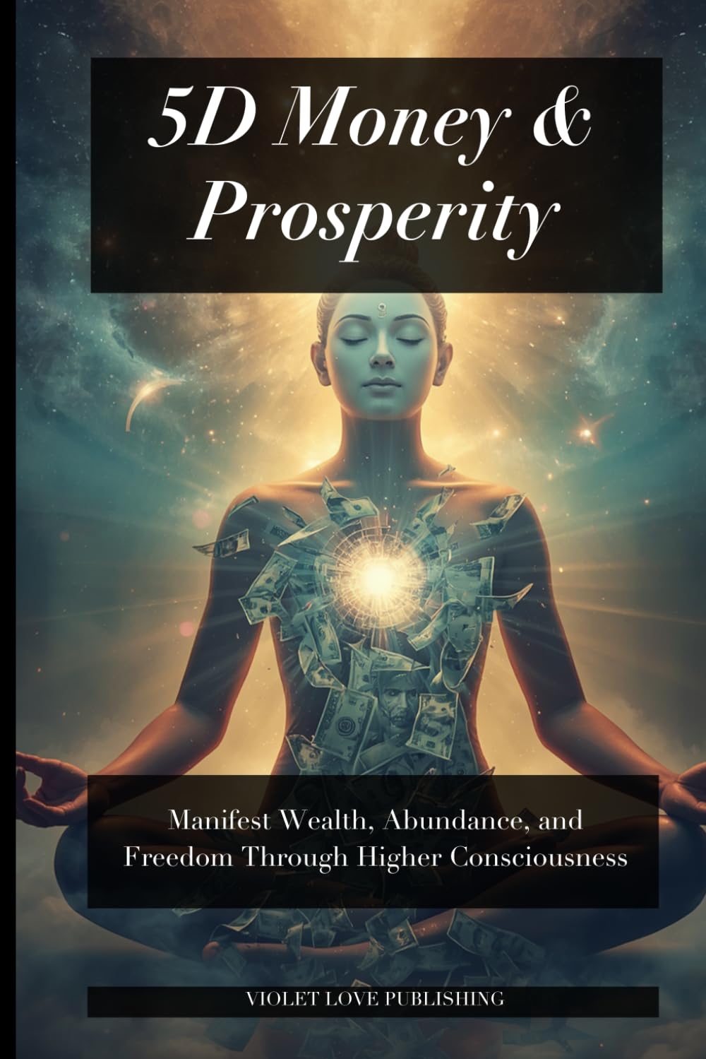 5D Money & Prosperity: Manifest Wealth, Abundance, and Freedom Through Higher Consciousness