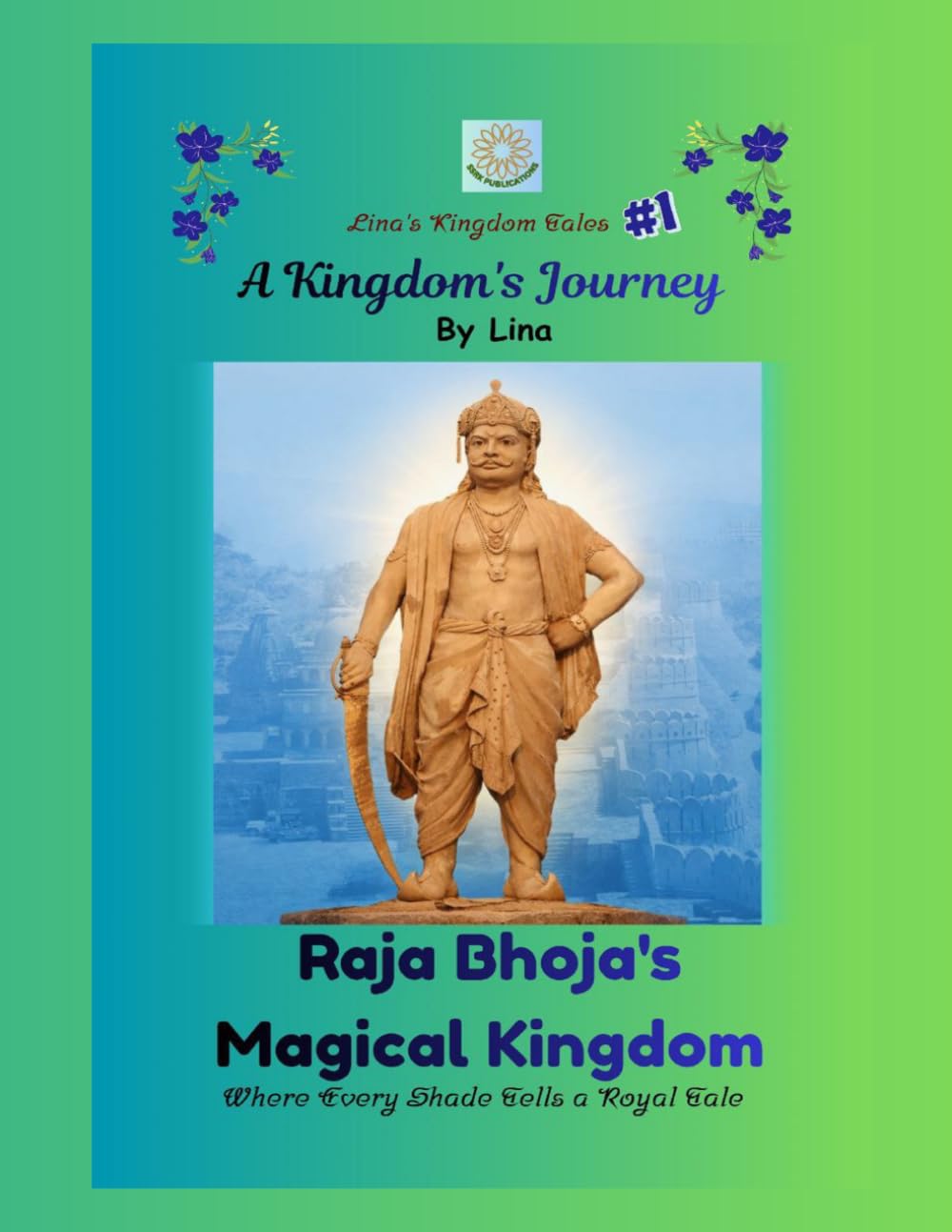 A Kingdom's Journey: Raja Bhoja's Magical Kingdom (Lina's Kingdom Tales)
