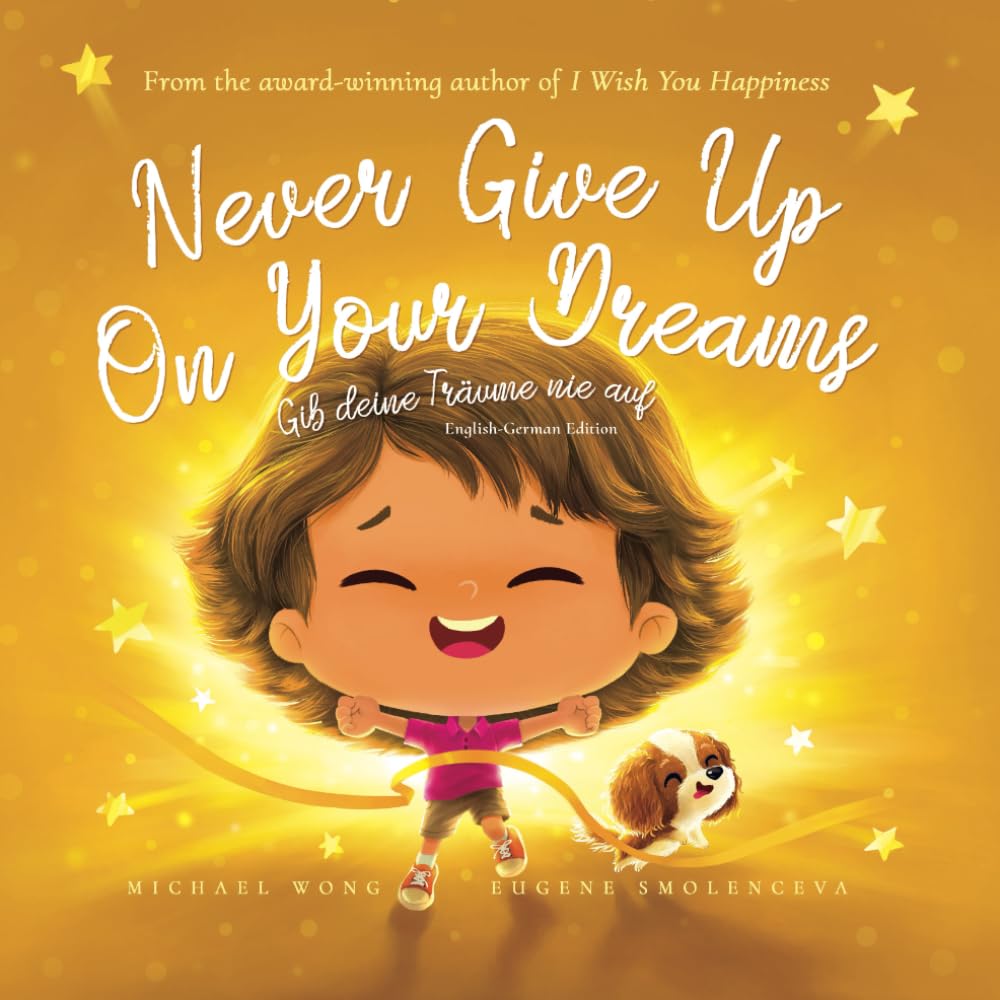 Never Give Up On Your Dreams: English-German edition (Gib deine Träume nie auf: Englisch-deutsche Ausgabe) (The Unconditional Love Series (English-German))