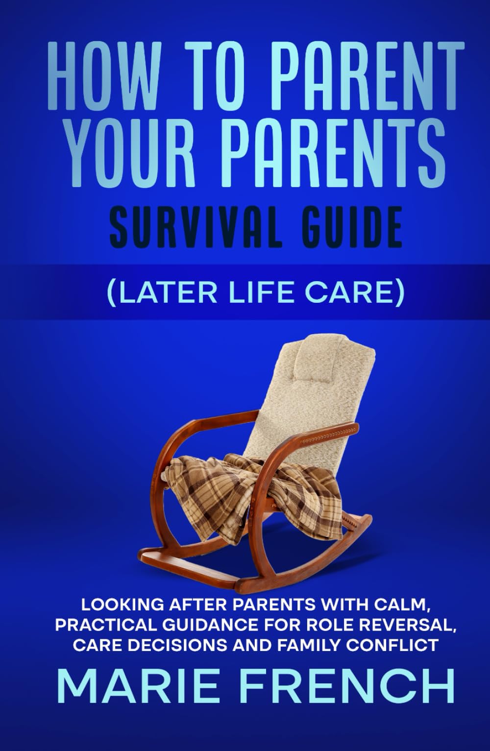 How to Parent Your Parents Survival Guide (Later Life Care): Looking After Parents with Calm, Practical Guidance for Role Reversal, Care Decisions and ... Complete Parenting Survival Guide Series)