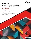 Hands-on Cryptography with Python: Master Cryptographic Foundations with Real-World Implementation for Secure System Development Using Python (English Edition)