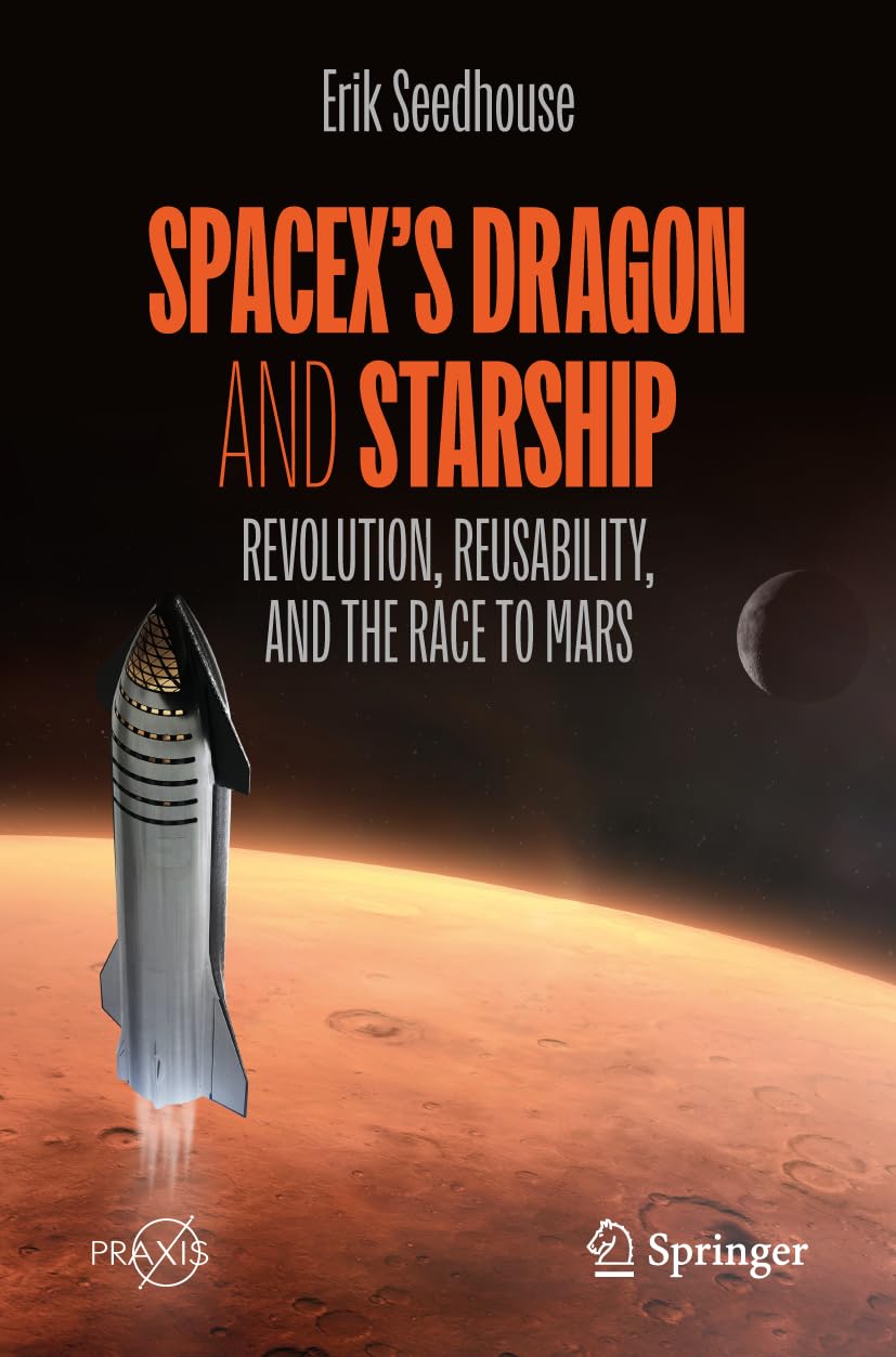 SpaceX's Dragon and Starship: Revolution, Reusability, and the Race to Mars (Springer Praxis Books)