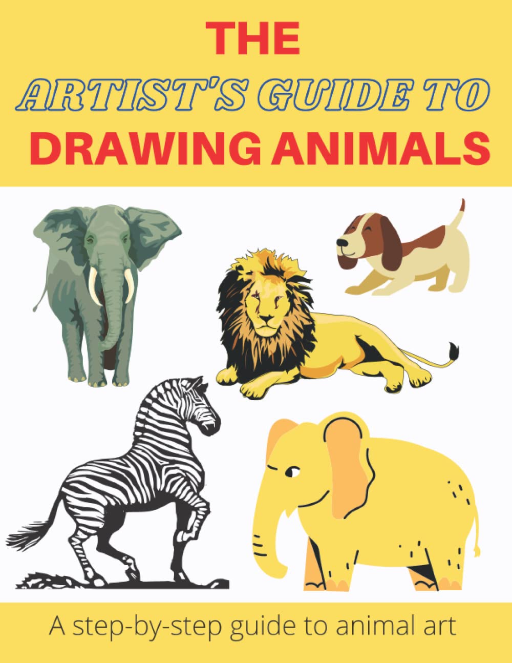 The Artist's Guide to Drawing Animals: A step-by-step guide to animal art
