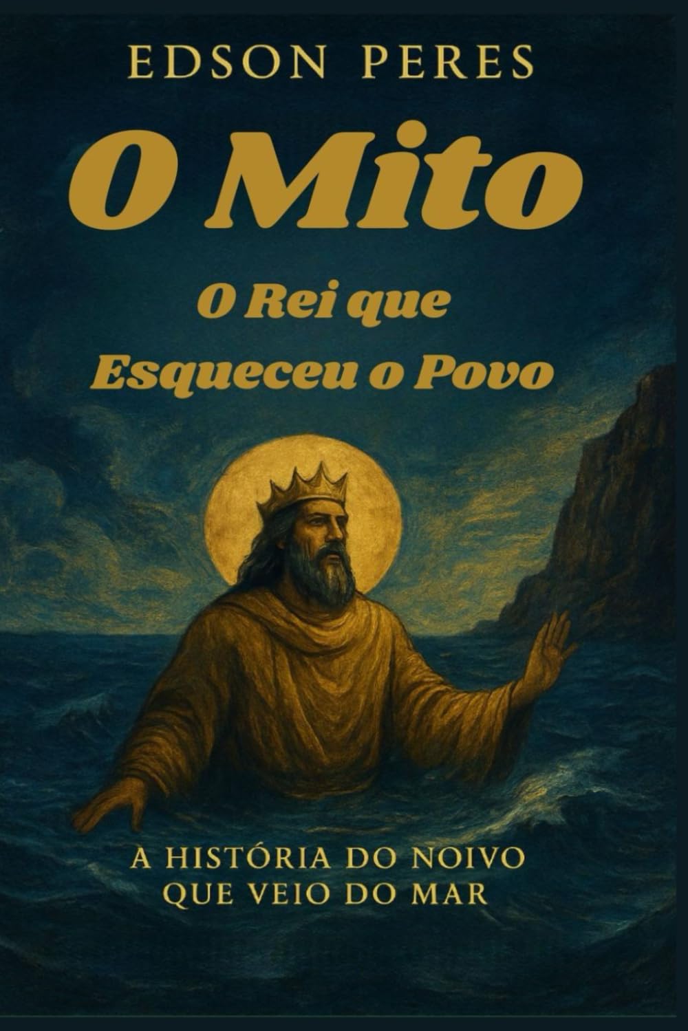 O Mito. O Rei que Esqueceu o Povo: A História do Noivo que Veio do Mar.