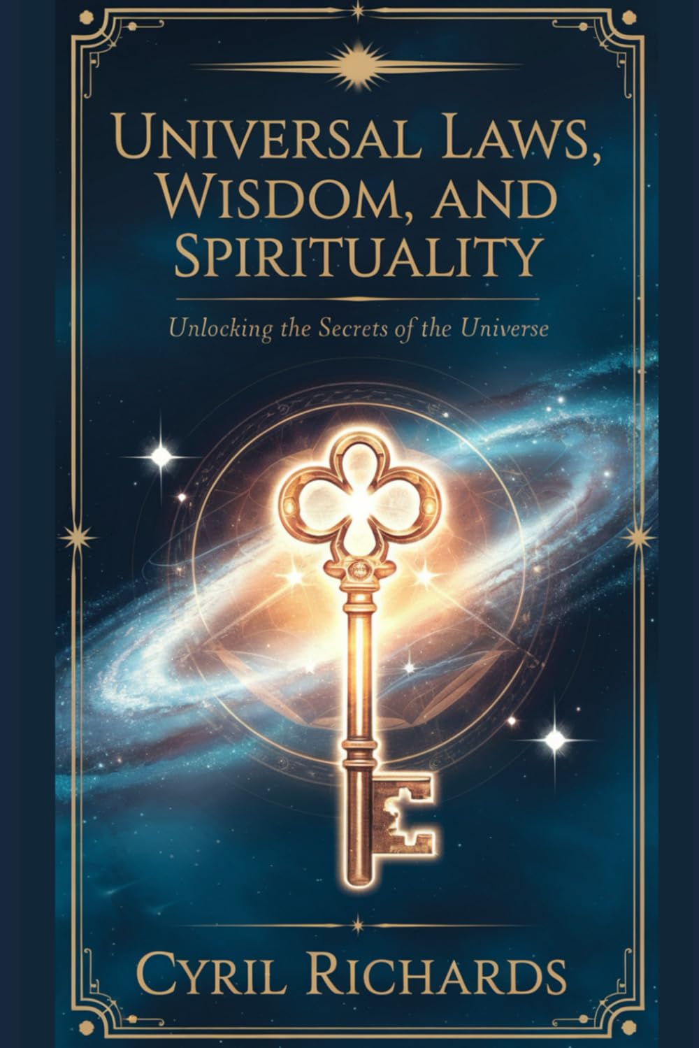 Universal Laws, Wisdom, And Spirituality: Unlocking the Secrets of the Universe