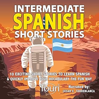 Intermediate Spanish Short Stories: 10 Amazing Short Tales to Learn Spanish & Quickly Grow Your Vocabulary the Fun Way! (