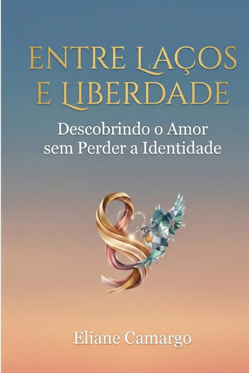 ENTRE LAÇOS E LIBERDADE: Descobrindo o Amor sem perder a Identidade