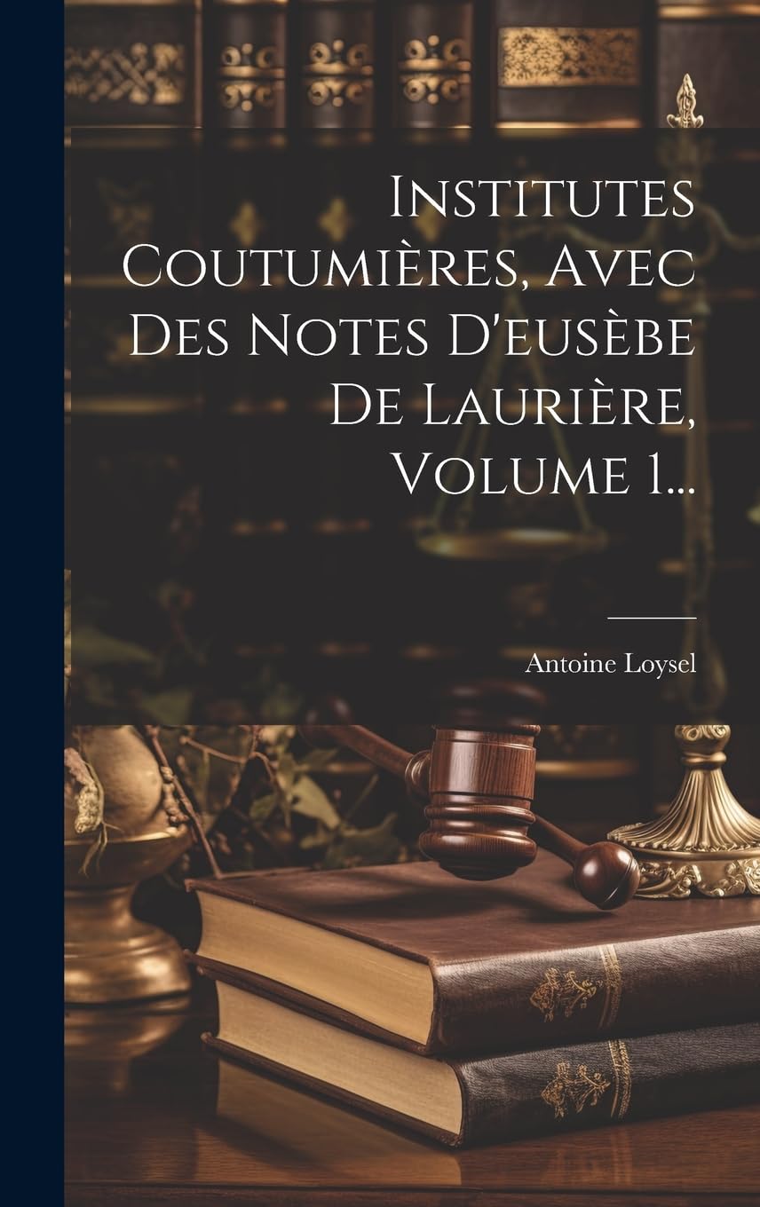 Institutes Coutumières, Avec Des Notes D'eusèbe De Laurière, Volume 1... (French Edition)