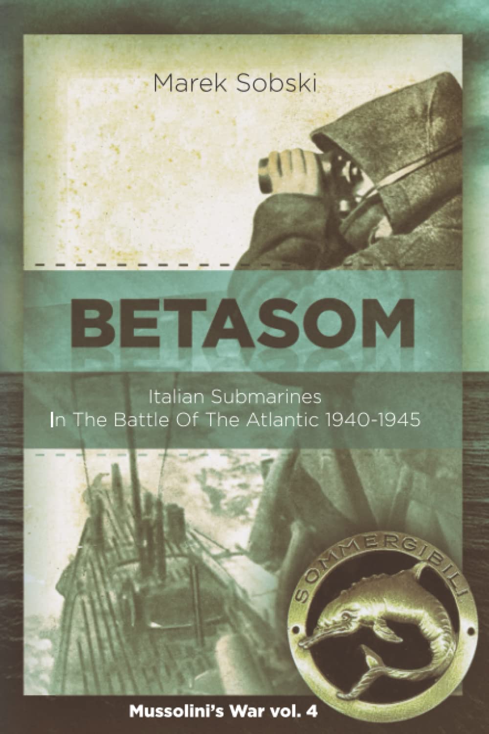 Betasom: Italian Submarines In The Battle Of The Atlantic 1940-1945 (Mussolini's War)      Paperback – December 7, 2022