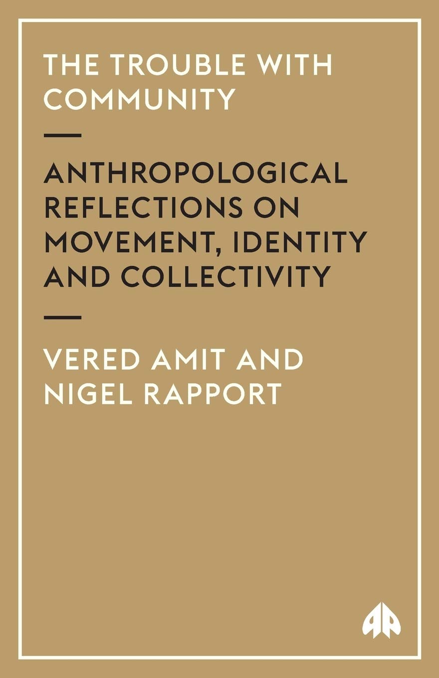 THE TROUBLE WITH COMMUNITY: Anthropological Reflections on Movement, Identity and Collectivity (Anthropology, Culture and Society)