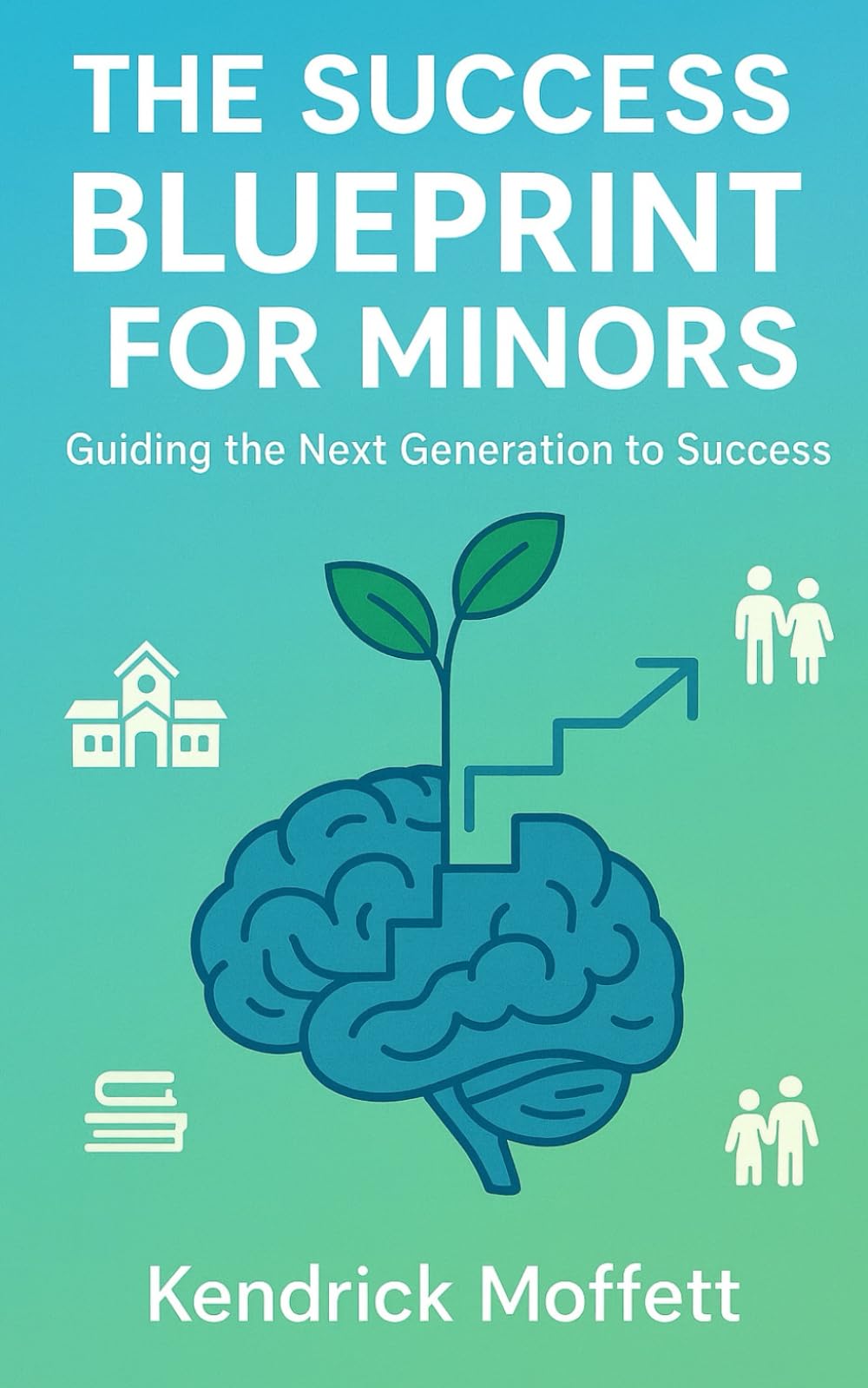 THE SUCCESS BLUEPRINT FOR MINORS: Guiding the Next Generation to Success