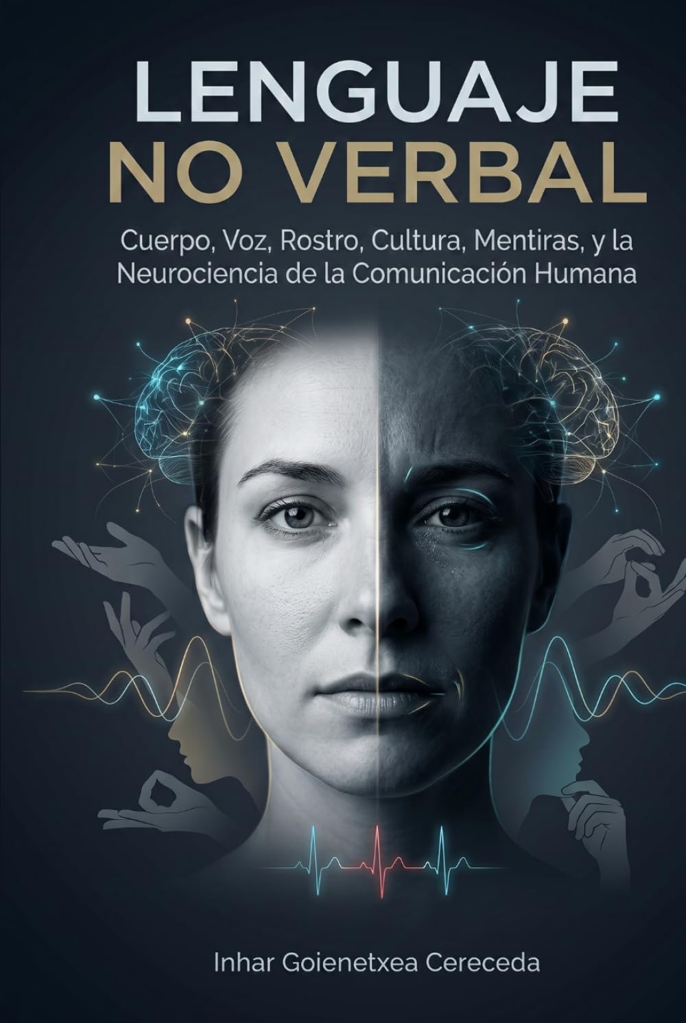 LENGUAJE NO VERBAL: Cuerpo, Voz, Rostro, Cultura, Mentiras, y la Neurociencia de la Comunicación Humana
