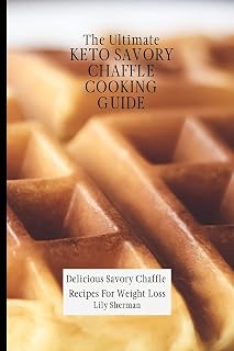 The Ultimate KETO Savory Chaffle Cooking Guide: Delicious Savory Chaffles Recipes For Weight Loss
