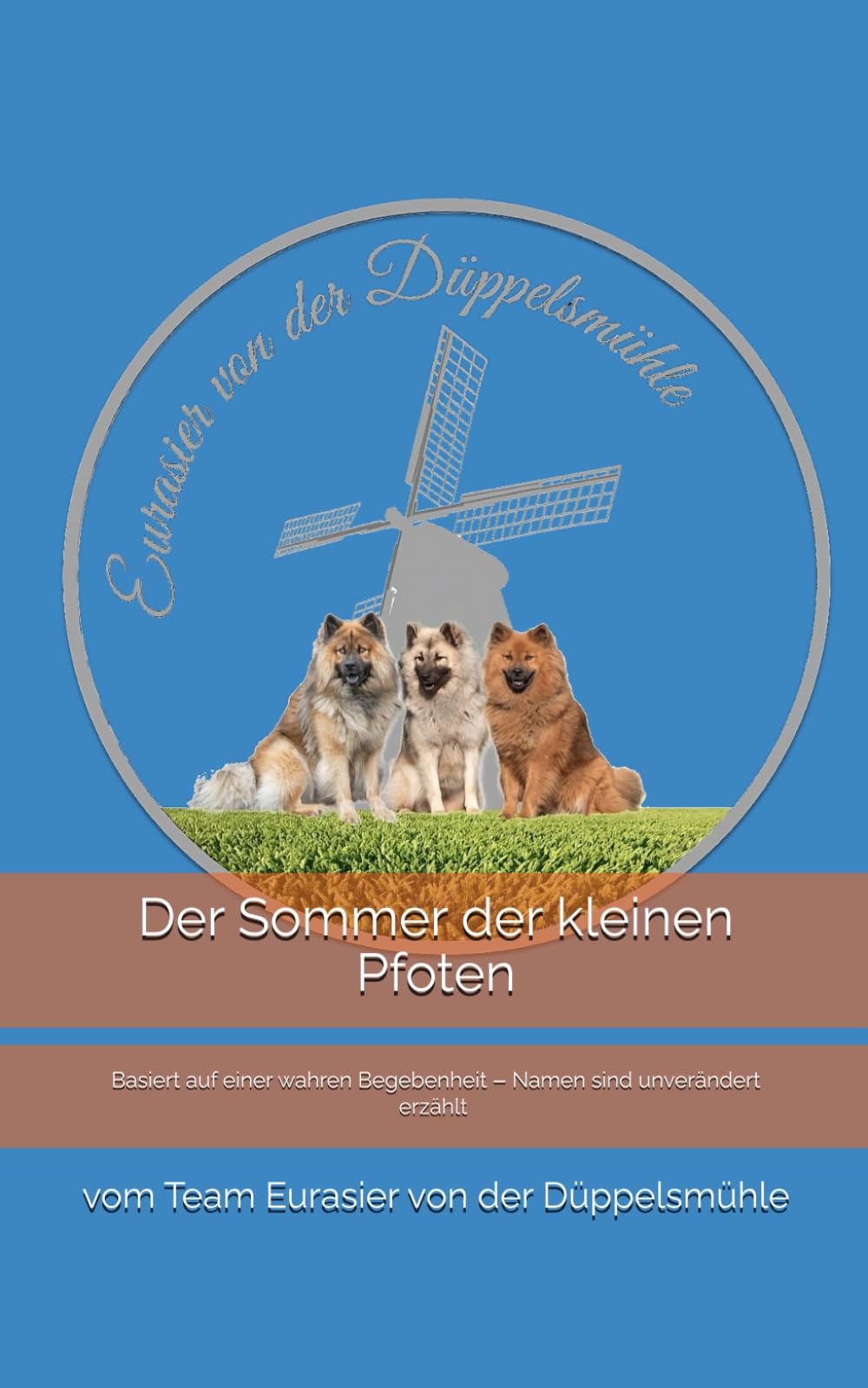 Der Sommer der kleinen Pfoten: Basiert auf einer wahren Begebenheit ‒ Namen sind unverändert erzählt vom Team Eurasier von der Düppelsmühle