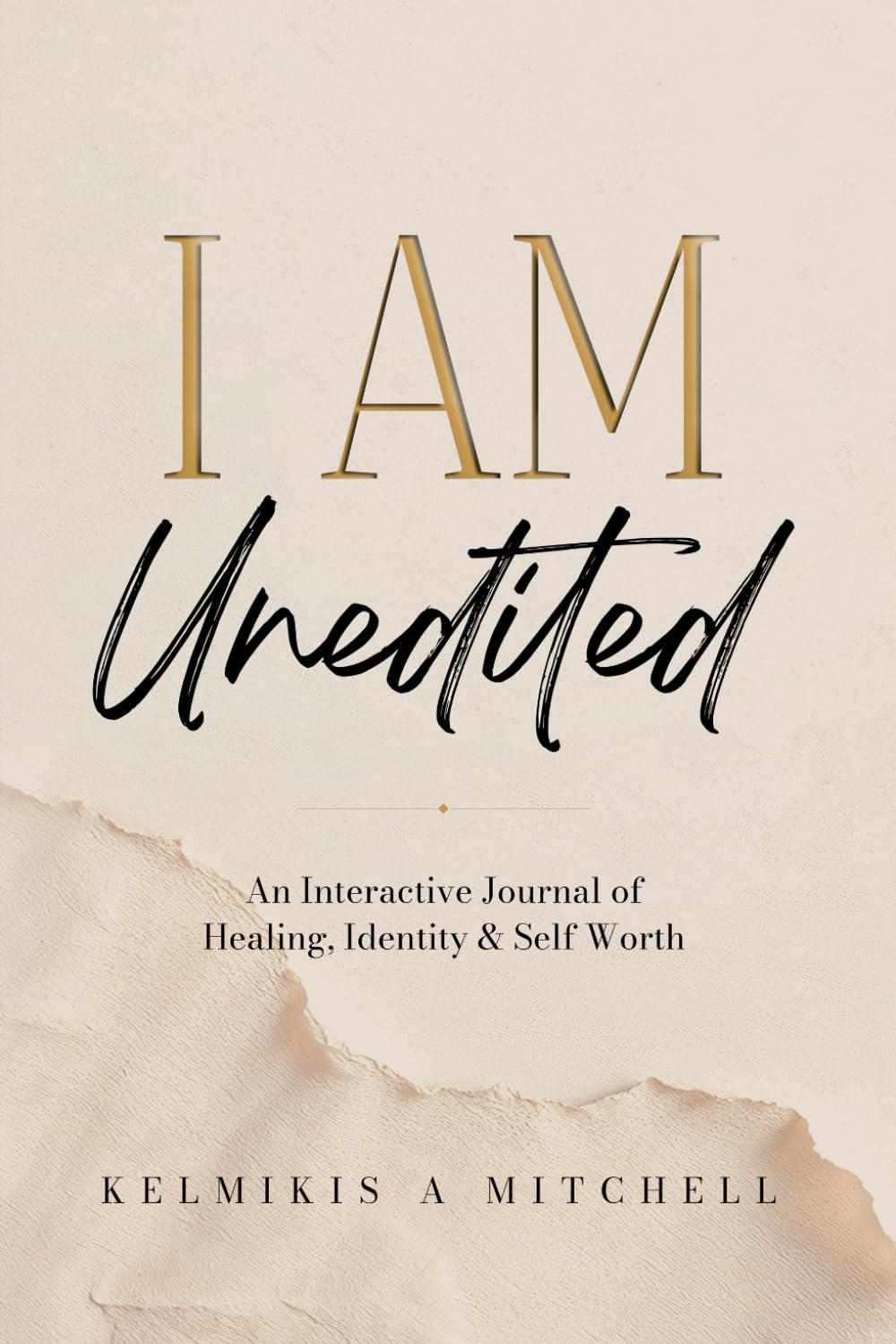 I AM: Unedited: An Interactive Journal of Healing, Identity & Self Worth