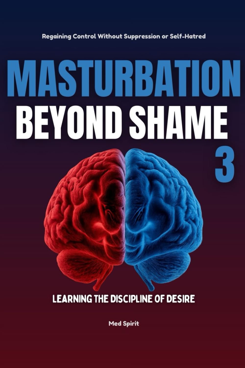 MASTURBATION BEYOND SHAME 3: Learning the Discipline of Desire (Masturbation Series)