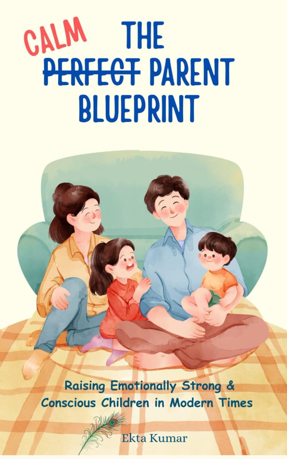 The Calm Parent Blueprint: Raising Emotionally Strong & Conscious Children in Modern Times