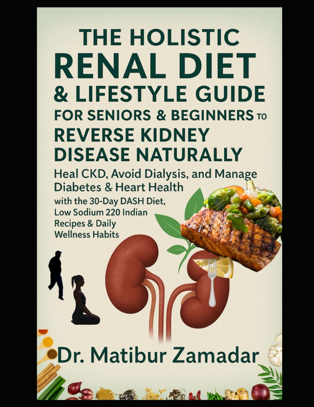 The Holistic Renal Diet & Lifestyle Guide for Seniors & Beginners to Reverse Kidney Disease Naturally: Heal CKD, Avoid Dialysis, Manage Diabetes with 30-Day DASH Diet, Low Sodium 220 Indian Recipes