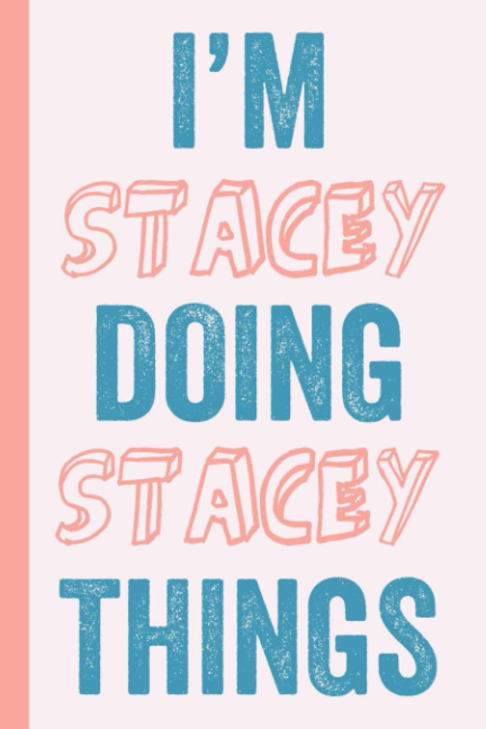 I'M Stacey Doing Stacey Things: Notebook Gift, Stacey name gifts, Gift Idea for Stacey, Personalized Journal Gift for Stacey, 120 Pages