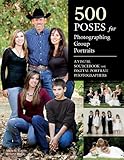 500 Poses for Photographing Group Portraits: A Visual Sourcebook for Digital Portrait Photographers