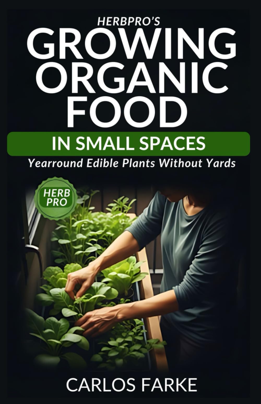 HerbPro’s Growing Organic Food In Small Spaces: Yearround Edible Plants Without Yards