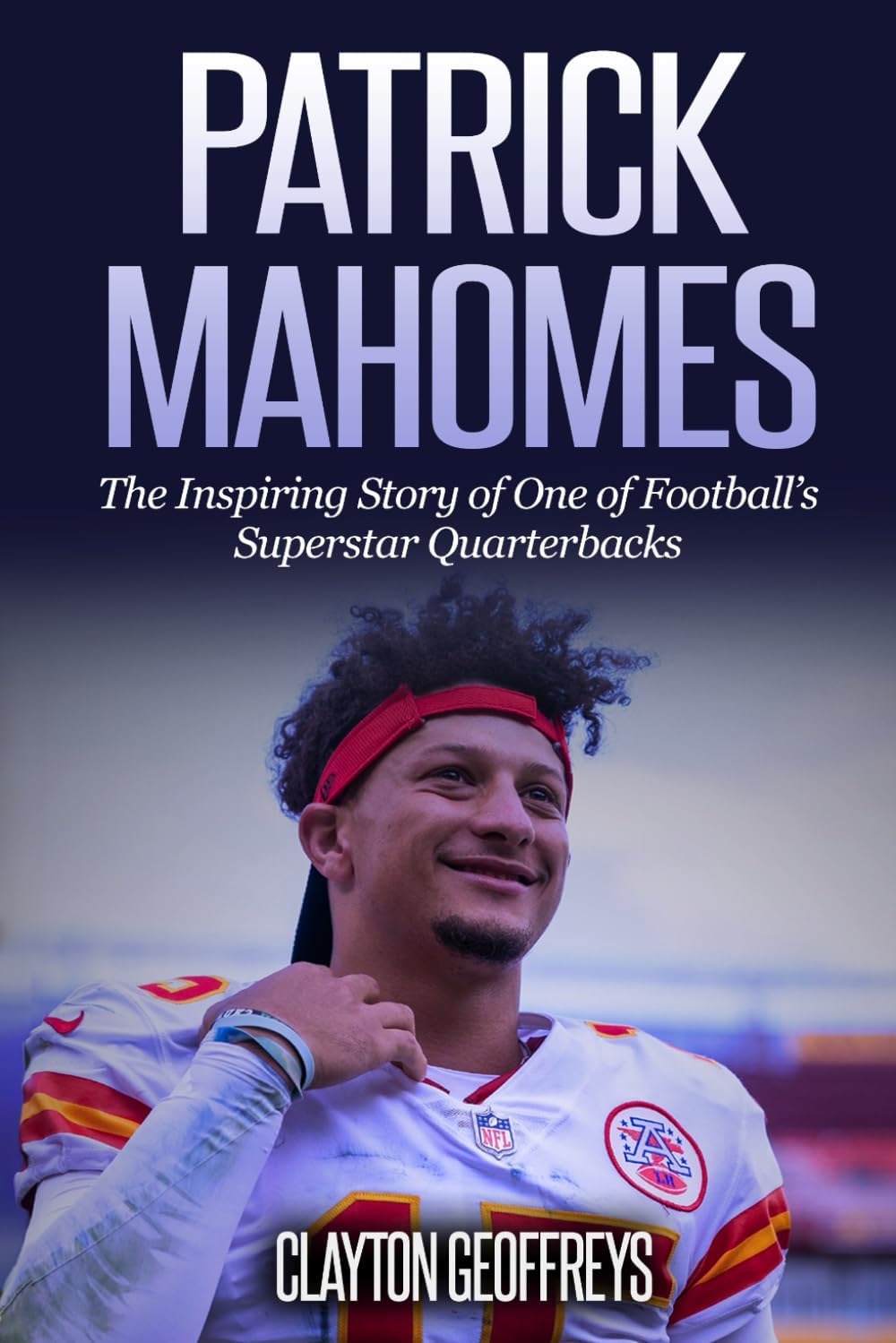 Patrick Mahomes: The Inspiring Story of One of Football’s Superstar Quarterbacks (Football Biography Books)