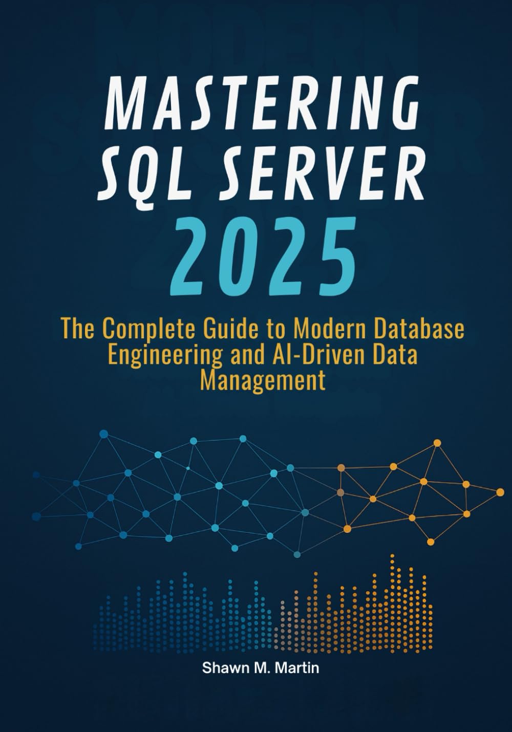 Mastering SQL Server 2025: The Complete Guide to Modern Database Engineering and AI-Driven Data Management