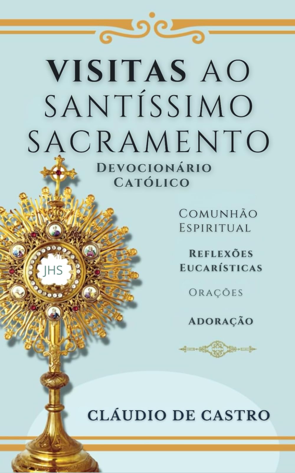 Visitas ao Santíssimo Sacramento. Devocionário Católico Eucarístico.: Livro de orações para adoração ao Santíssimo. Orações, Reflexões Eucarísticas, ... (Livros Católicos de Crescimento Espiritual)