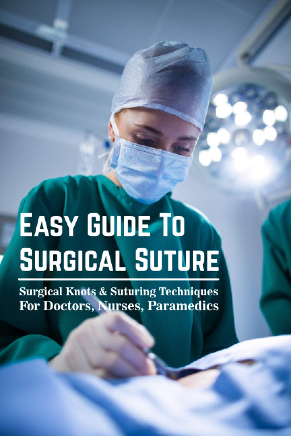 Buy Easy Guide To Surgical Suture Surgical Knots & Suturing Techniques