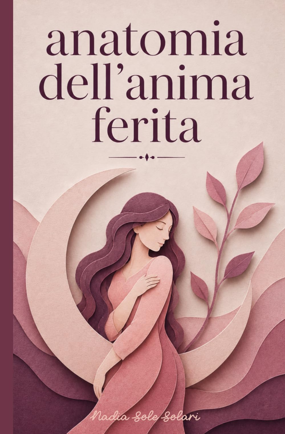 Anatomia dell'anima ferita: Riconoscere il dolore, comprendere le proprie difese, trasformare la propria vita.