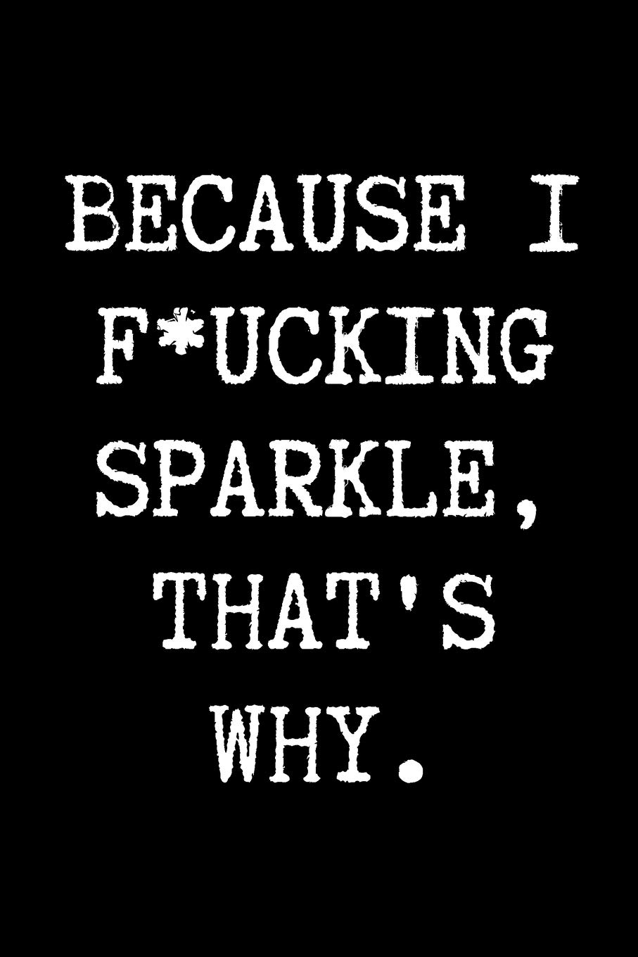 Because I F*cking Sparkle, That's Why. - Positive Journal: 6x9 Blank Lined Journal/Notebook