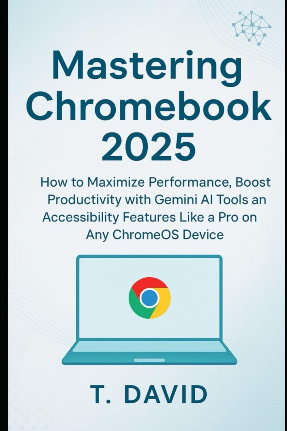 Mastering Chromebook 2025: How to Maximize Performance, Boost Productivity with Gemini AI Tools and Accessibility Features Like a Pro on Any ChromeOS Device (Software and application)