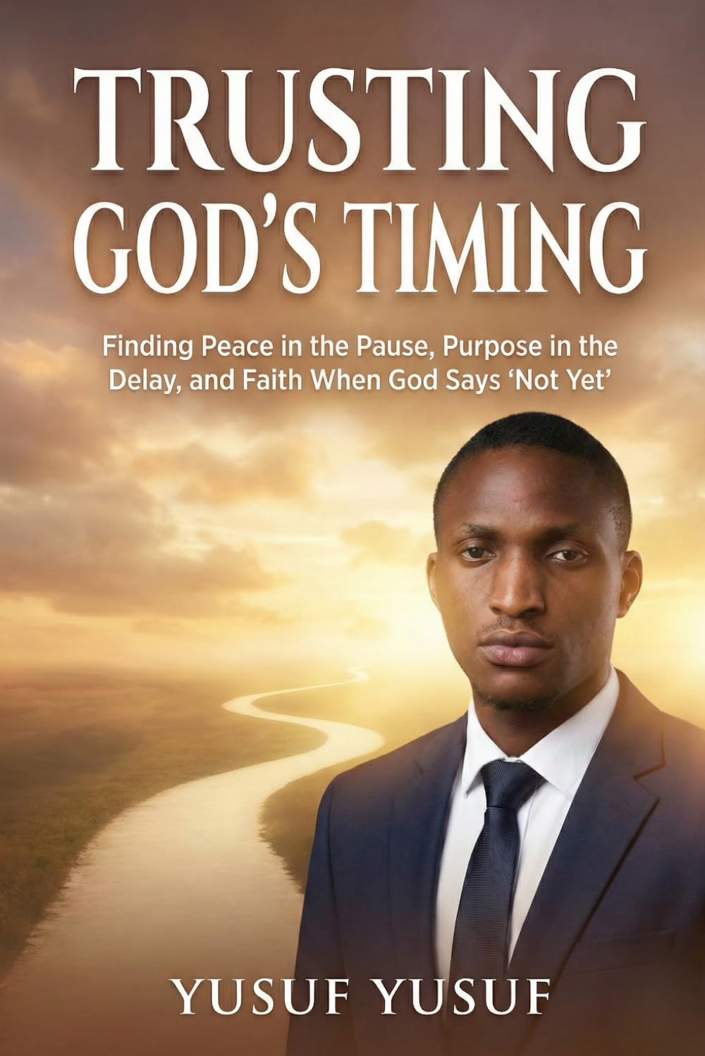 TRUSTING GOD'S TIMING: Finding Peace in the Pause, Purpose in the Delay, and Faith When God Says "Not Yet"