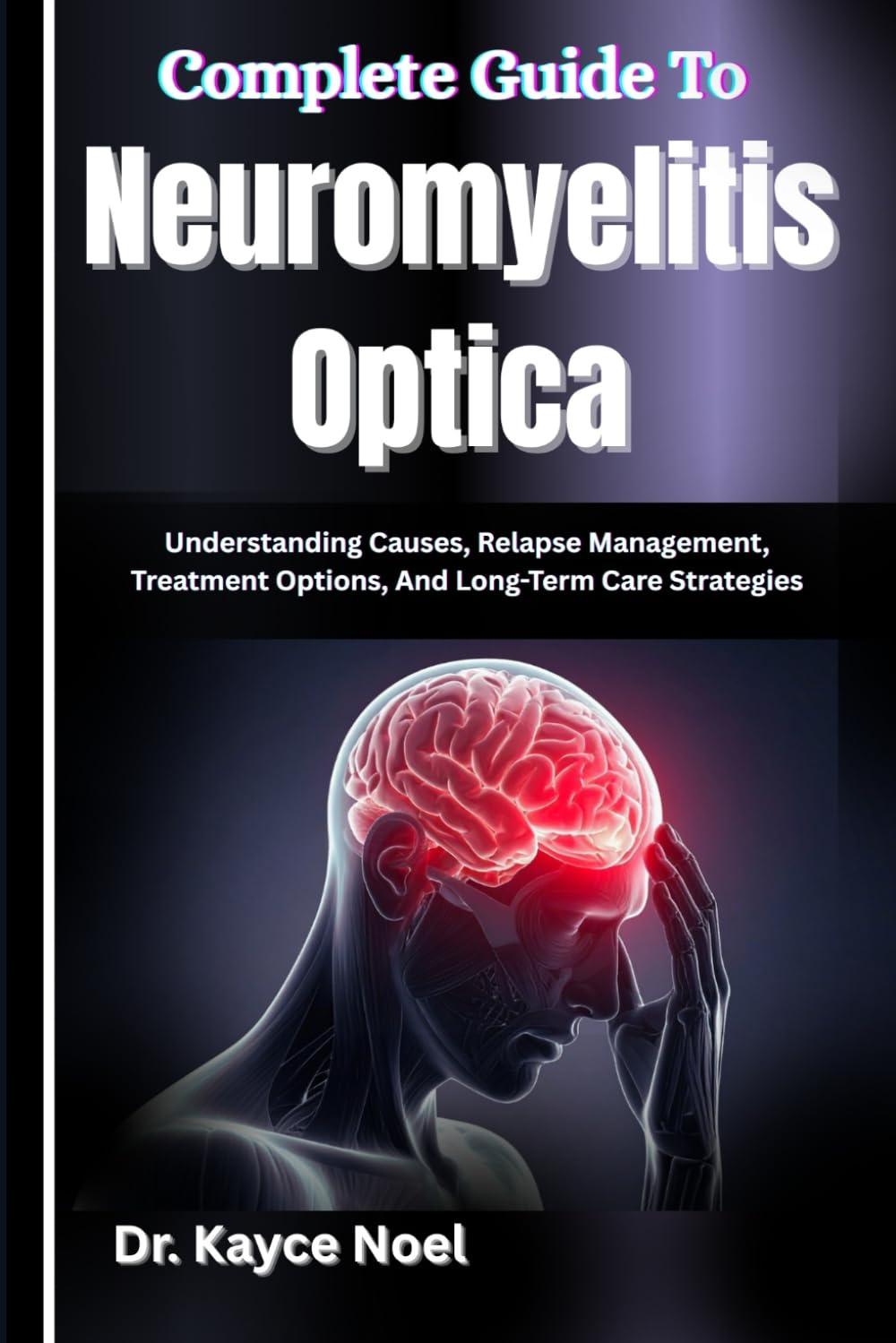Complete Guide To Neuromyelitis Optica: Understanding Causes, Relapse Management, Treatment Options, And Long-Term Care Strategies
