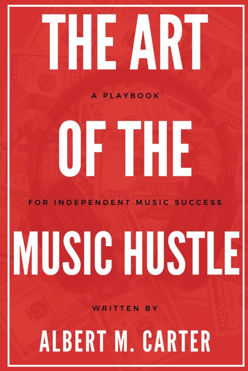 The Art of the Music Hustle: A Playbook for Independent Success