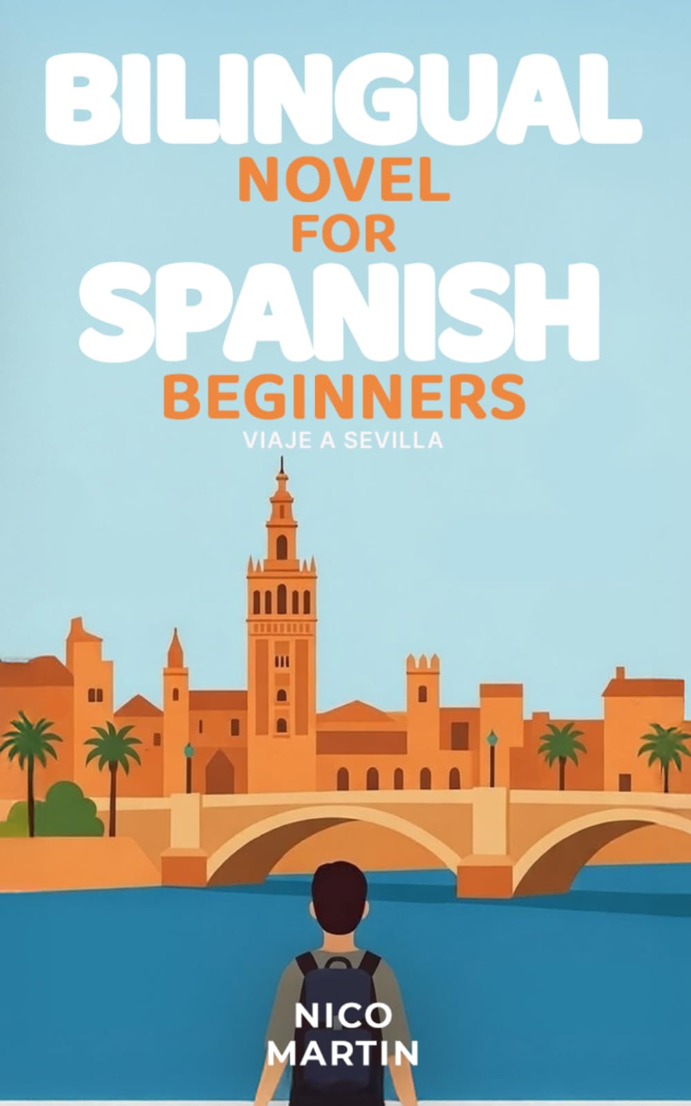 Viaje a Sevilla: Bilingual Spanish Novel for Beginners with English Translation (A1–A2): Spanish Travel Stories