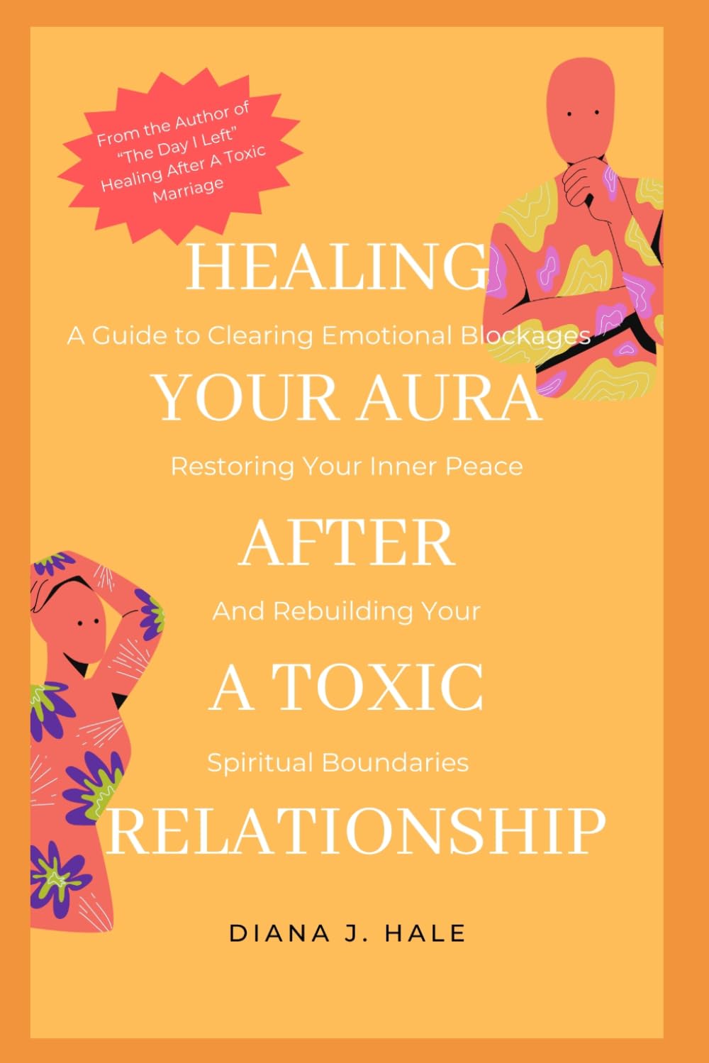 HEALING YOUR AURA AFTER A TOXIC RELATIONSHIP: A Guide to Clearing Emotional Blockages, Restoring Your Inner Peace, and Rebuilding Your Spiritual Boundaries