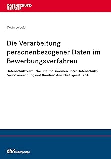 Die Verarbeitung personenbezogener Daten im Bewerbungsverfahren: Datenschutzrechtliche Erlaubnisnormen unter Datenschutz-Grundverordnung und Bundesdatenschutzgesetz ... 2018 (Datenschutzberater) (German Edition)