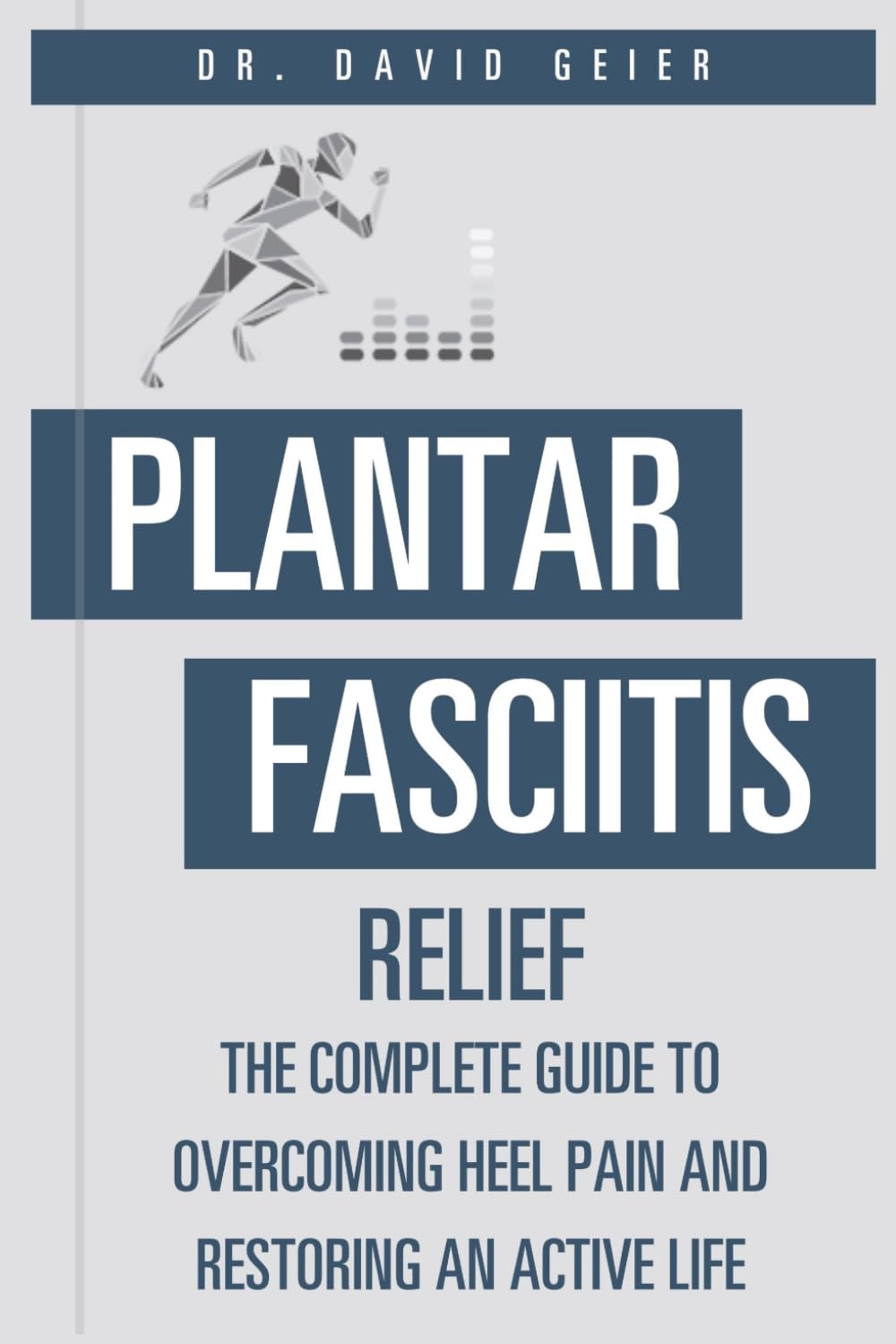 Plantar Fasciitis Relief: The Complete Guide to Overcoming Heel Pain and Restoring an Active Life (Active Life Orthopedics Guides)