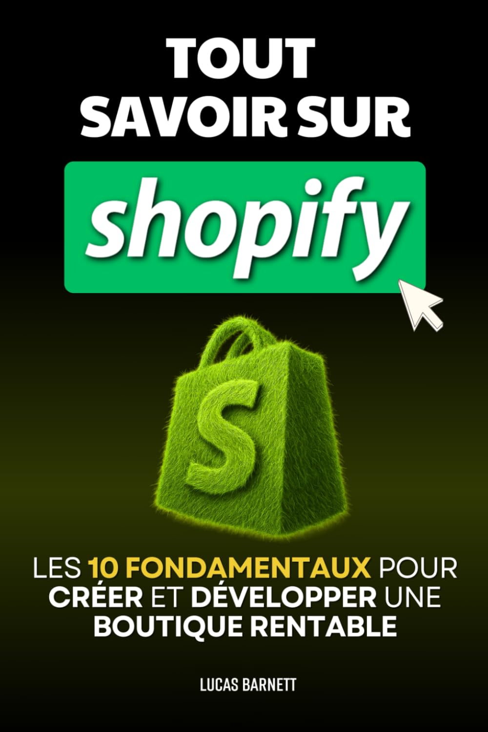 Tout Savoir sur Shopify: Les 10 Fondamentaux pour Créer et Développer une Boutique Rentable | Livre Shopify pour les Nuls en Français | Livre sur le ... Vendre en Ligne sur Internet | Vente en Ligne