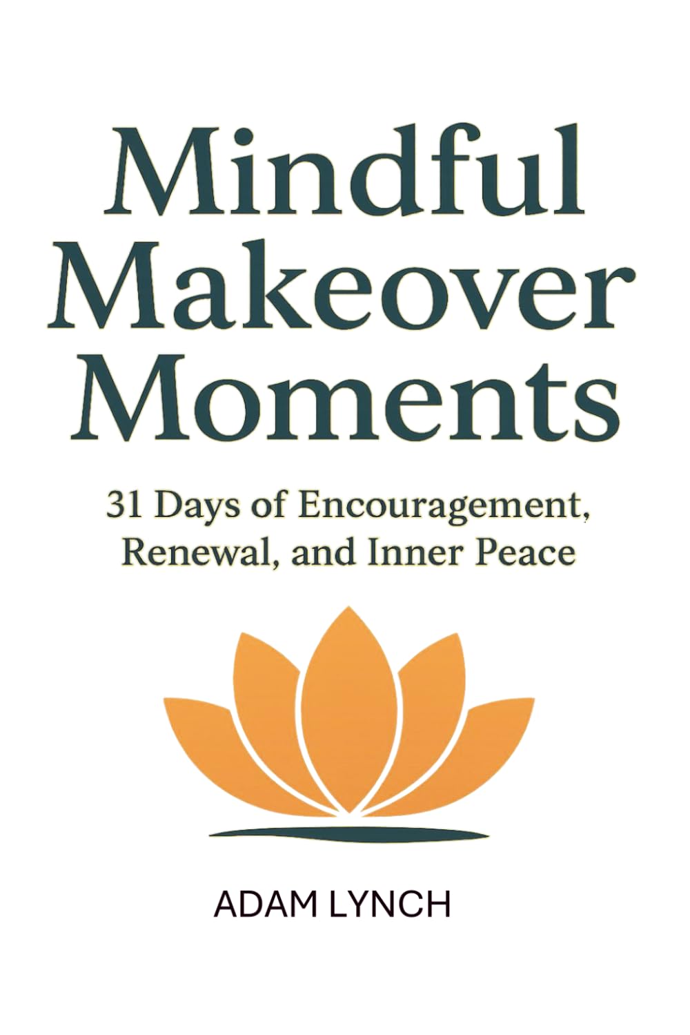 Mindful Makeover Moments: 31 Days of Encouragement, Renewal and Inner Peace