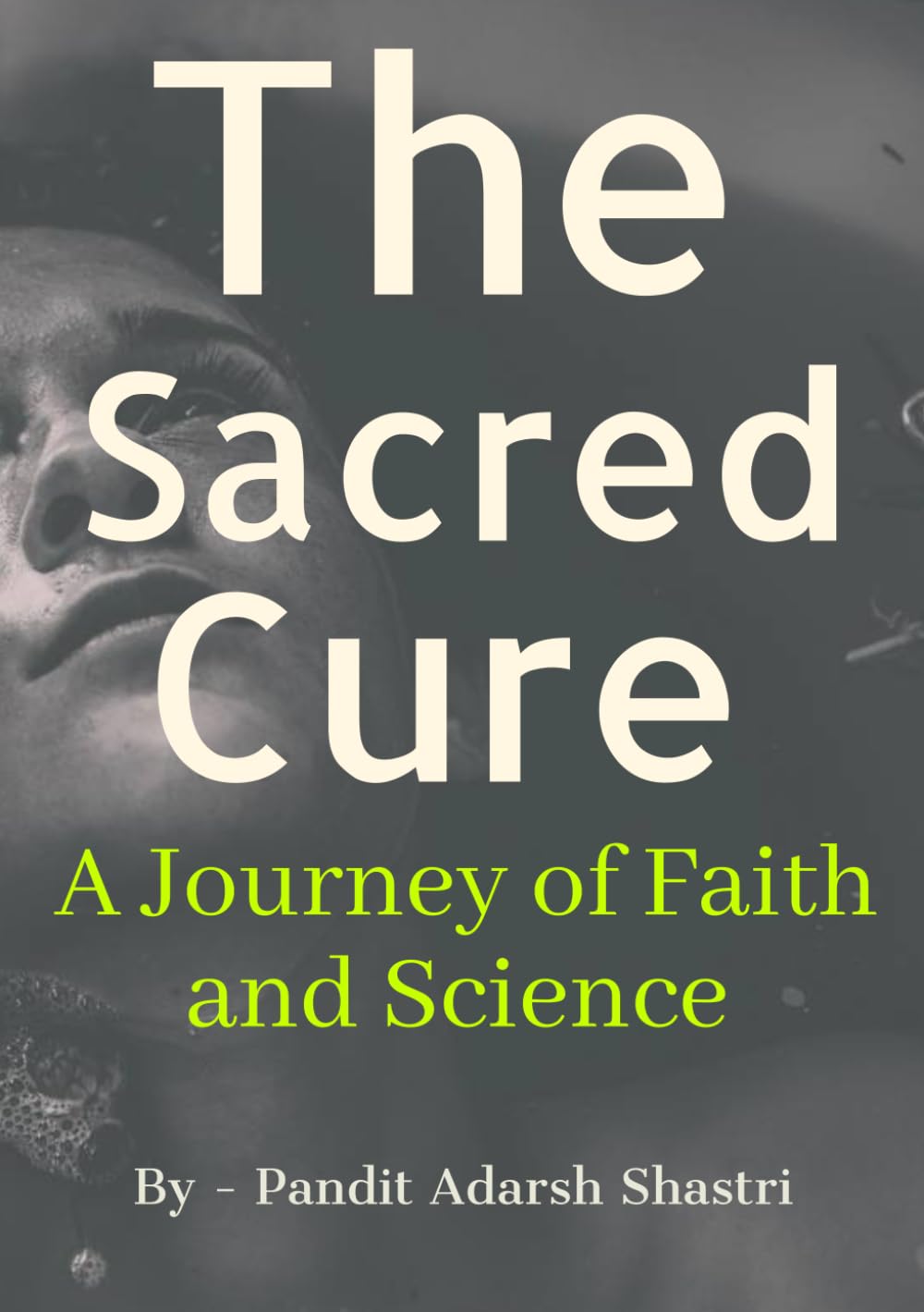 The Sacred Cure: A Journey of Faith and Science (The Beginning of the End)