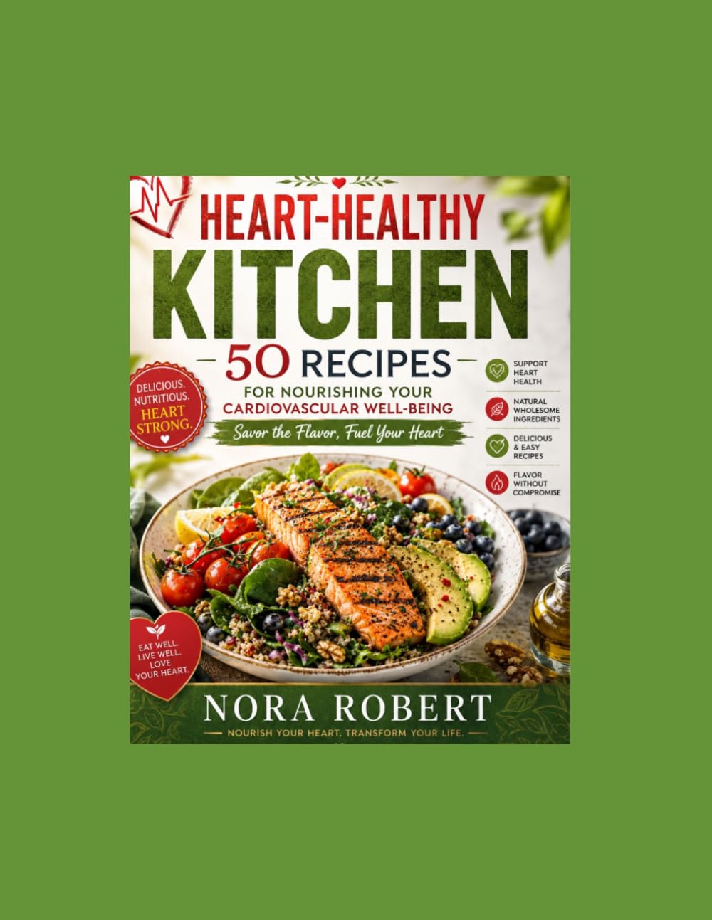 Heart-Healthy Kitchen: 50 Recipes for Nourishing Your Cardiovascular Well-being: Savor the Flavor, Fuel Your Heart"