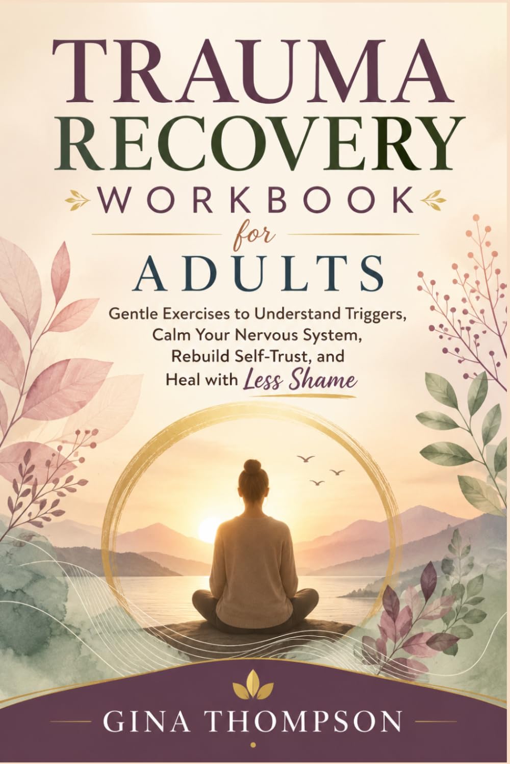 TRAUMA RECOVERY WORKBOOK for ADULTS: Gentle Exercises to Understand Triggers, Calm Your Nervous System, Rebuild Self Trust, and Heal with Less Shame