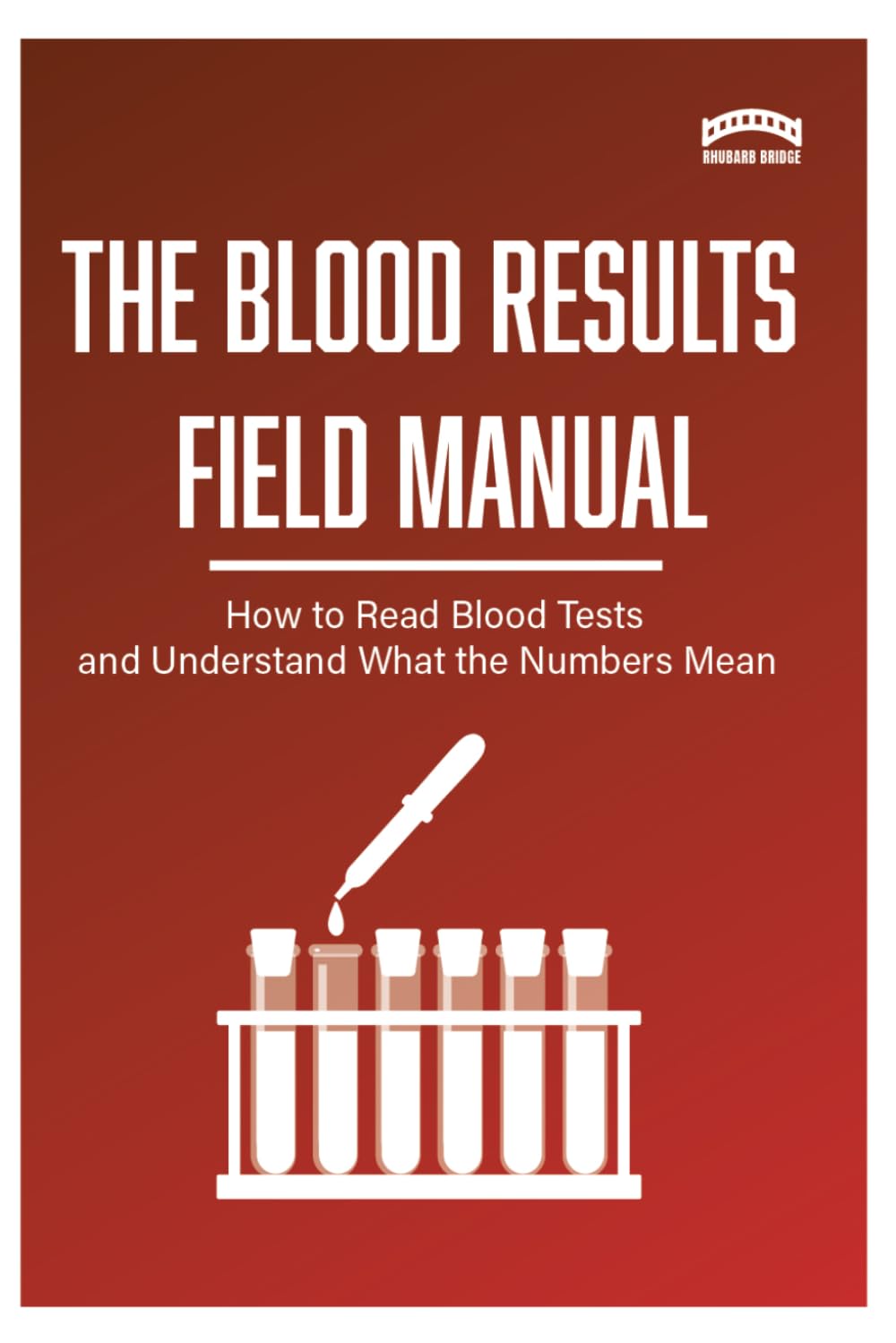 The Blood Test Field Manual: A Practical Guide to Blood Markers, Organ Function Tests, Hormones, and Diagnostic Patterns
