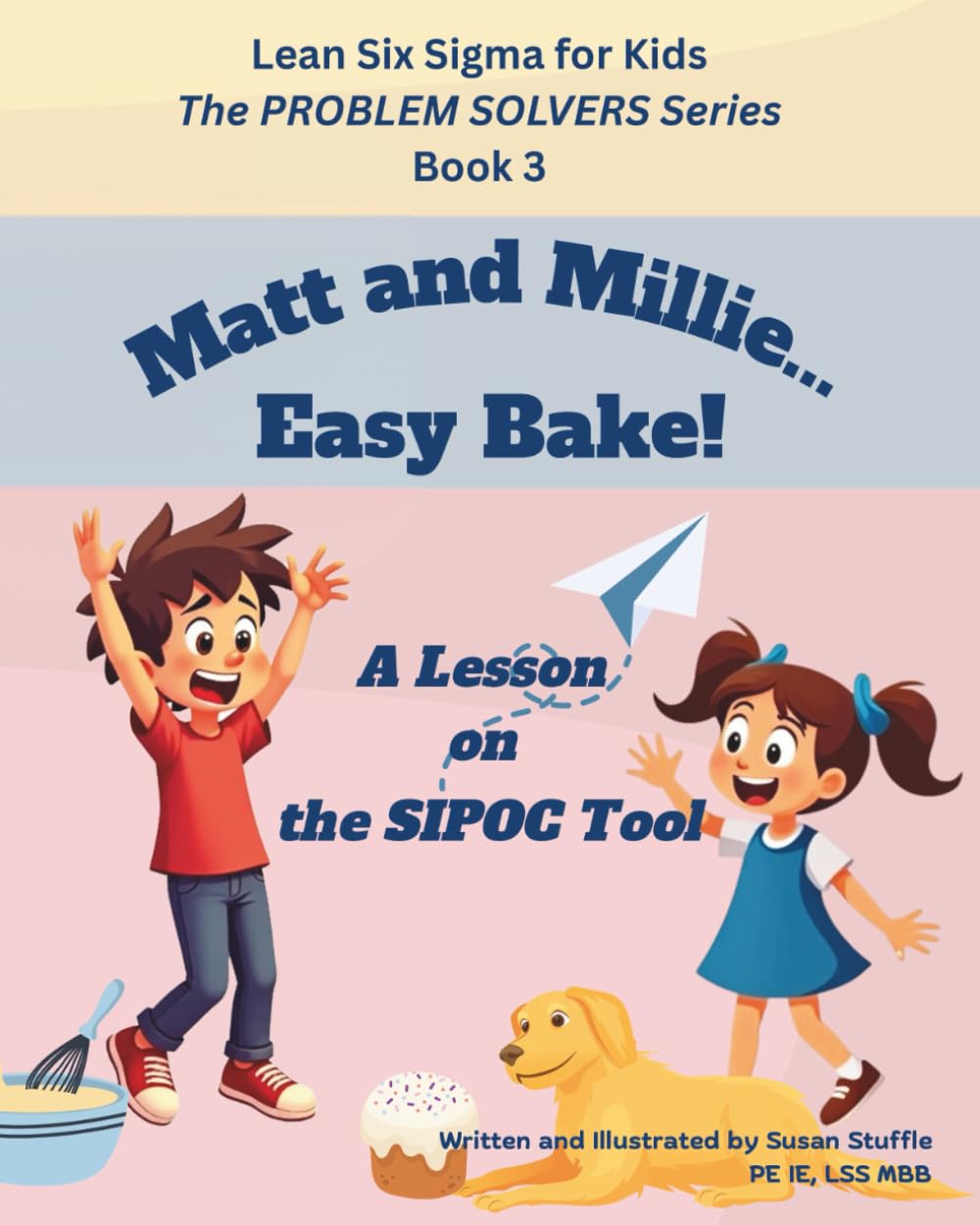 Lean Six Sigma for Kids: Matt and Millie... Easy Bake! (a Lesson on the SIPOC Tool): The PROBLEM SOLVERS Series, Book 3 (Lean Six Sigma for Kids – The PROBLEM SOLVERS Series)