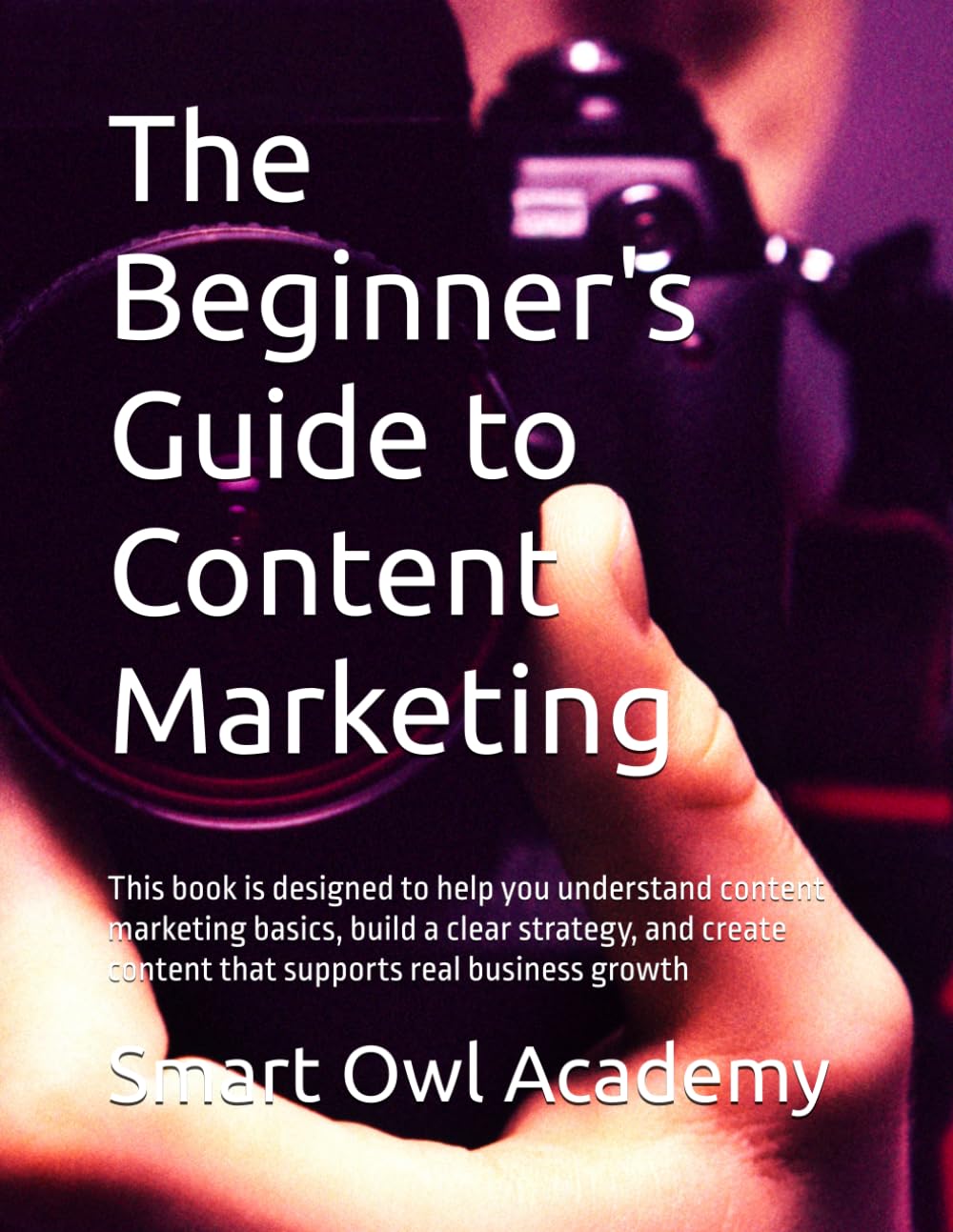 The Beginner's Guide to Content Marketing: This book is designed to help you understand content marketing basics, build a clear strategy, and create content that supports real business growth