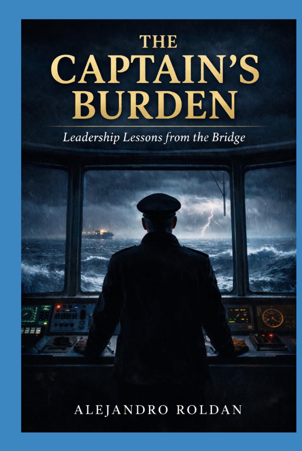 Captain’s Burden: Leadership Lessons from the Bridge
