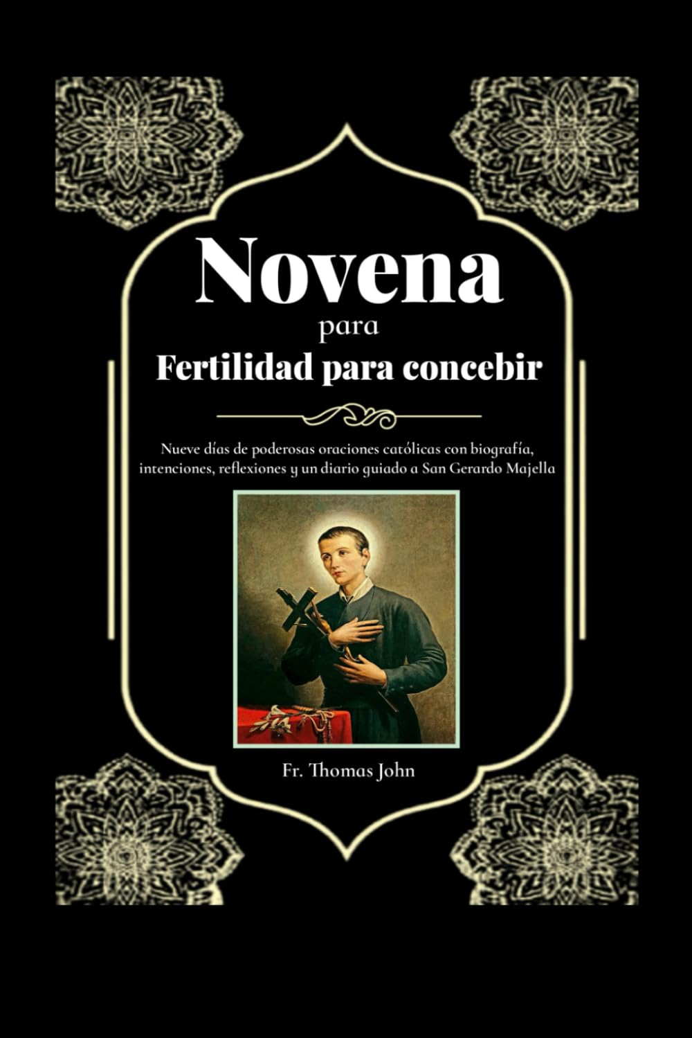 Novena para Fertilidad para concebir: Nueve días de poderosas oraciones católicas con biografía, intenciones, reflexiones y un diario guiado a San Gerardo Majella