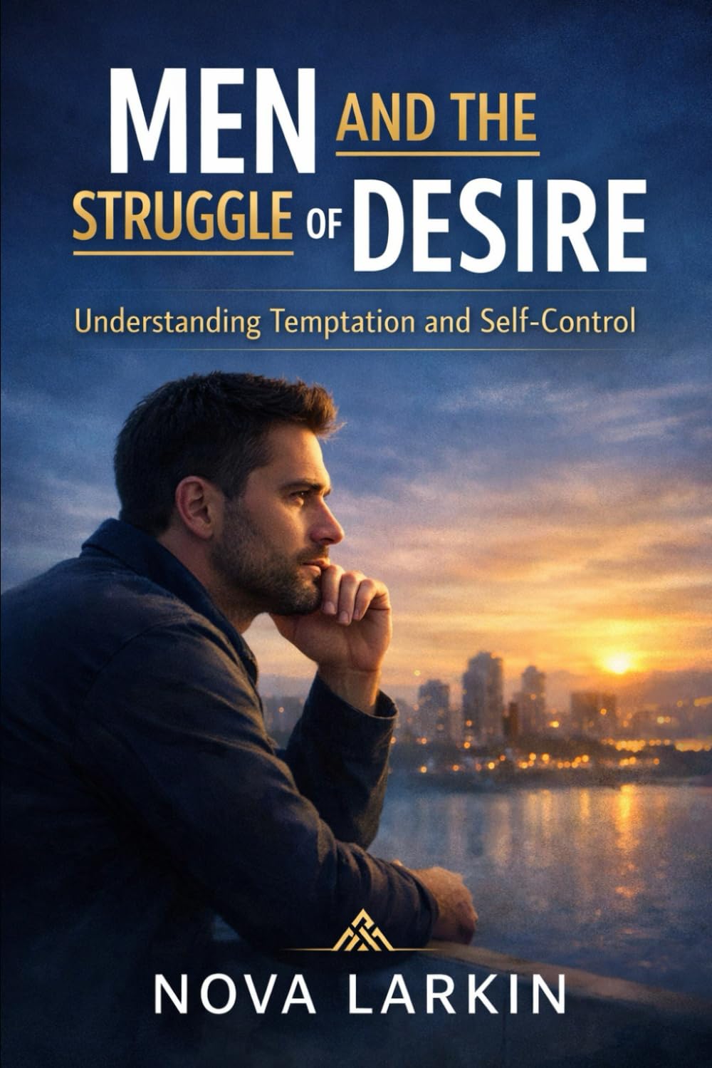 Men and the Struggle of Desire – Understanding Temptation and Self-Control (The Heart & Mind Mastery Collection)
